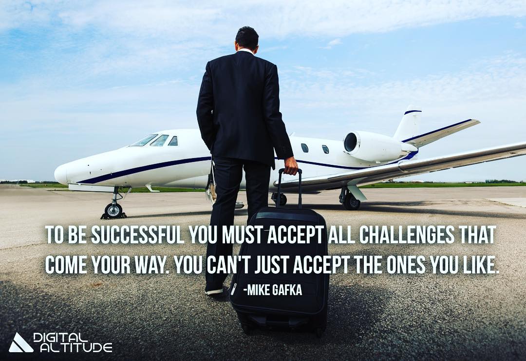 To be successful you must accept all challenges that come your way. You can't just accept the ones you like. - Mike Gafka