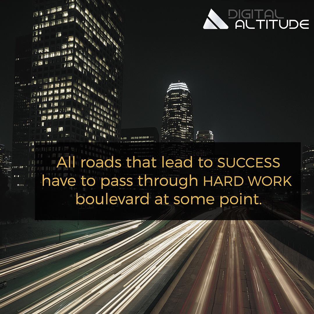 All roads that lead to SUCCESS have to pass through HARD WORK boulevard at some point.
