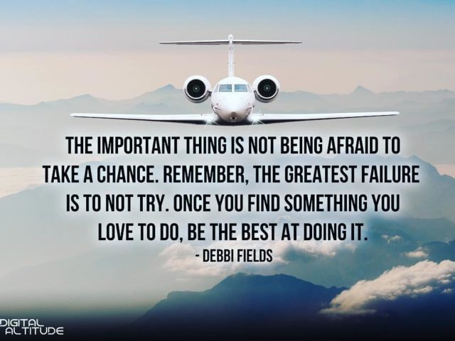 The important thing is not being afraid to take a chance. Remember, the greatest failure is to not try. Once you find something you love to do, be the best at doing it. – Debbi Fields