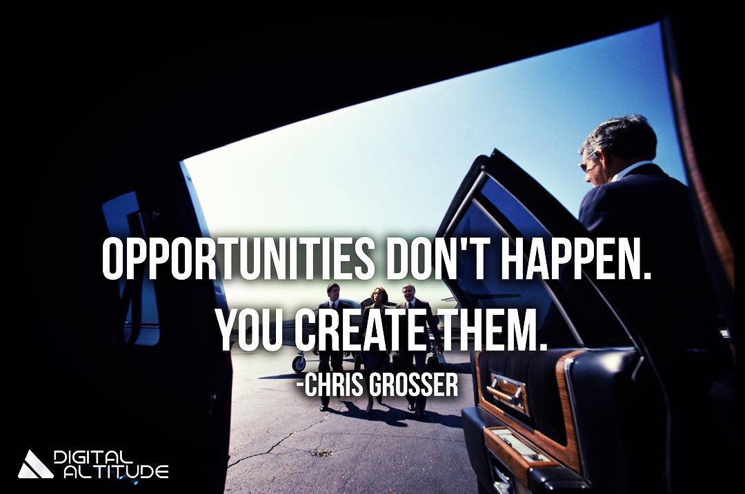 Opportunities don't happen. You create them. - Chris Grosser