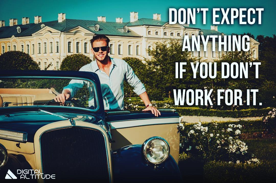 Don't expect anything if you don't work for it.