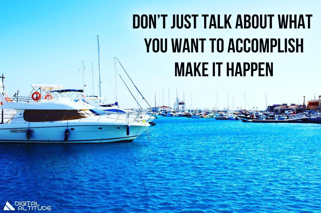 Don't just talk about what you want to accomplish. Make it happen.