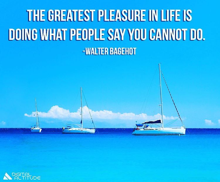 The greatest pleasure in life is doing what people say you cannot do. - Walter Bagehot