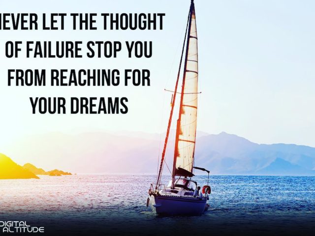 Never let the thought of failure stop you from reaching for your dreams.