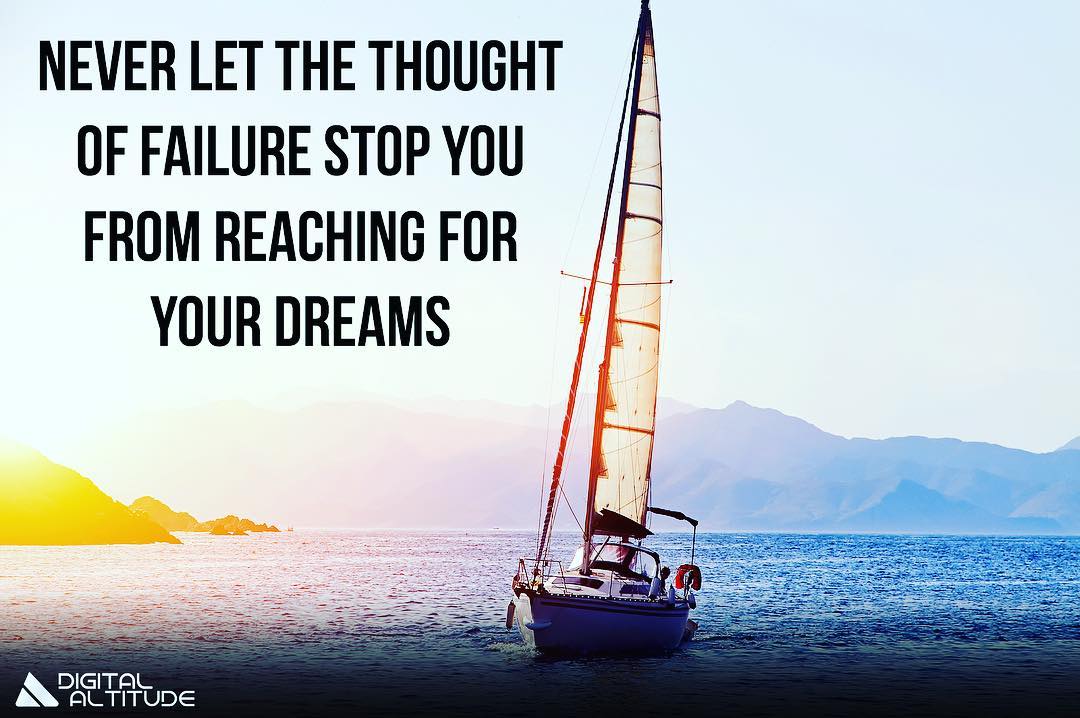 Never let the thought of failure stop you from reaching for your dreams.