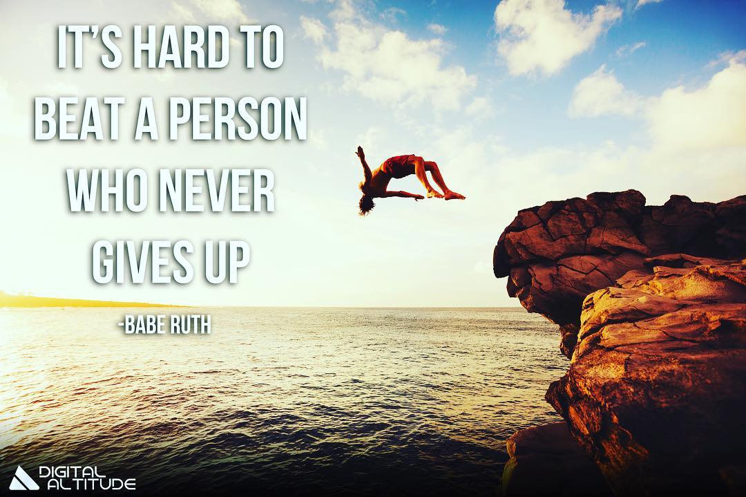 It's hard to beat a person who never gives up. - Babe Ruth
