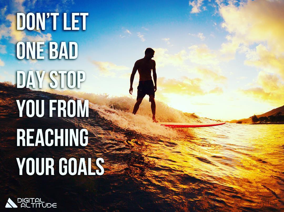 Don't let one bad day stop you from reaching your goals.