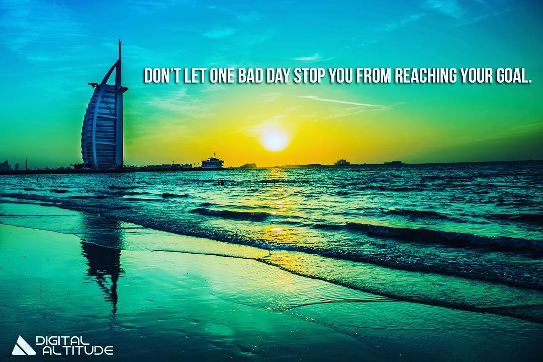 Don't let one bad day stop you from reaching your goal.