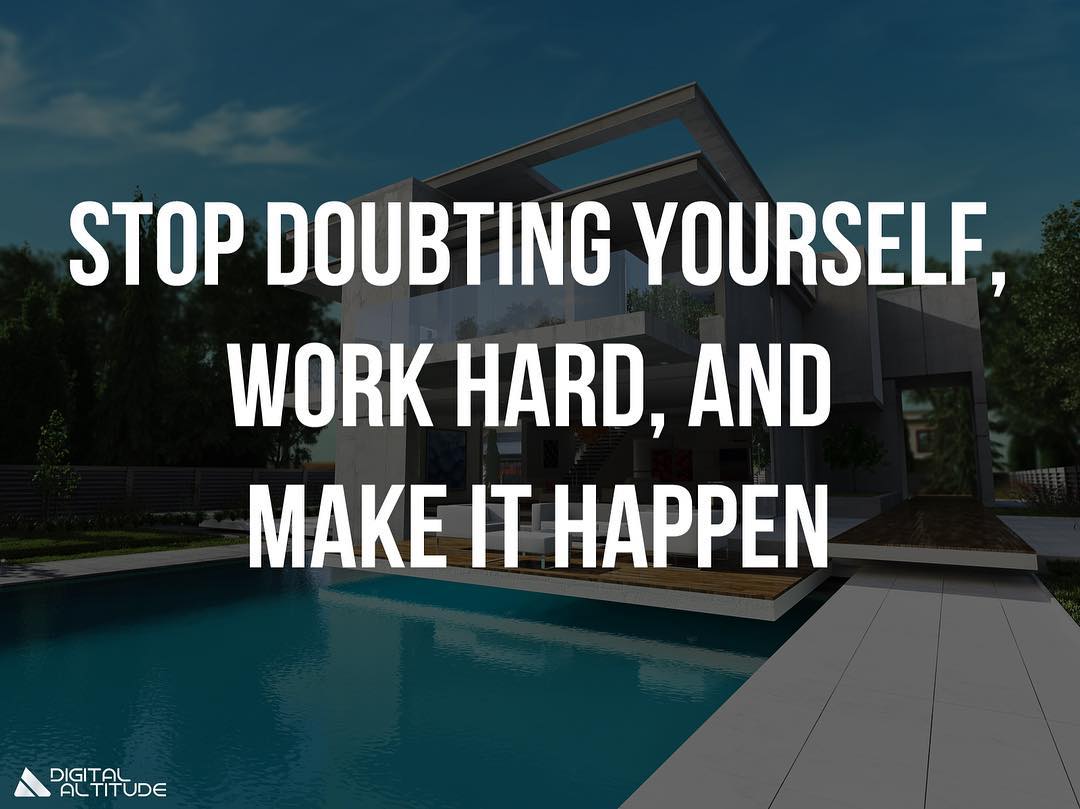 Stop doubting yourself, work hard, and make it happen.
