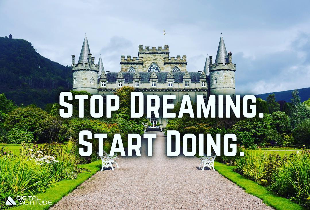 Stop Dreaming. Start Doing.