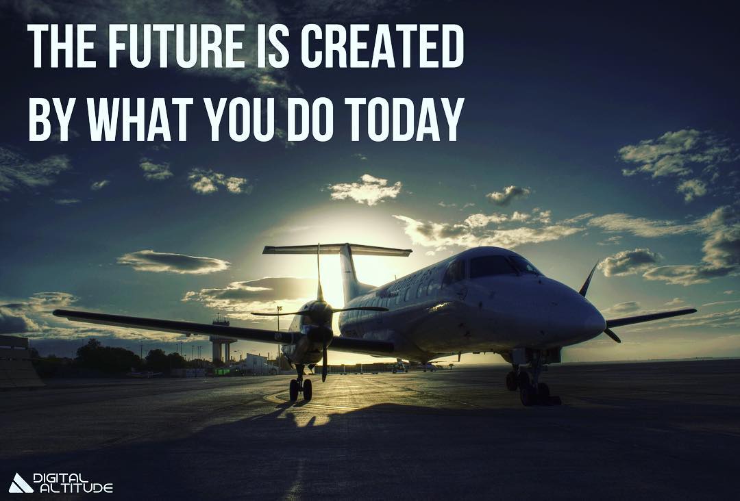 The future is created by what you do today.