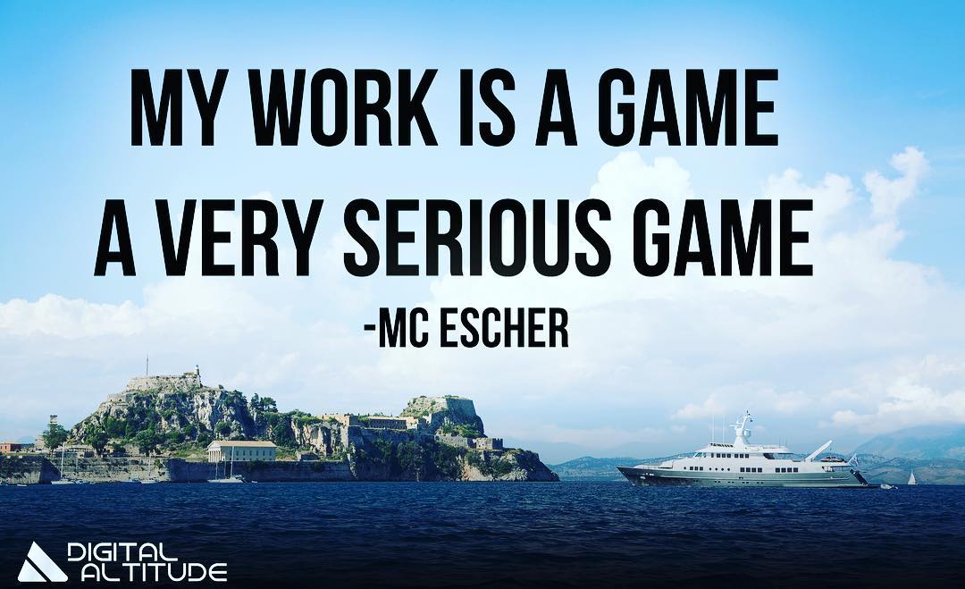 My work is a game, a very serious game. - M. C. Escher