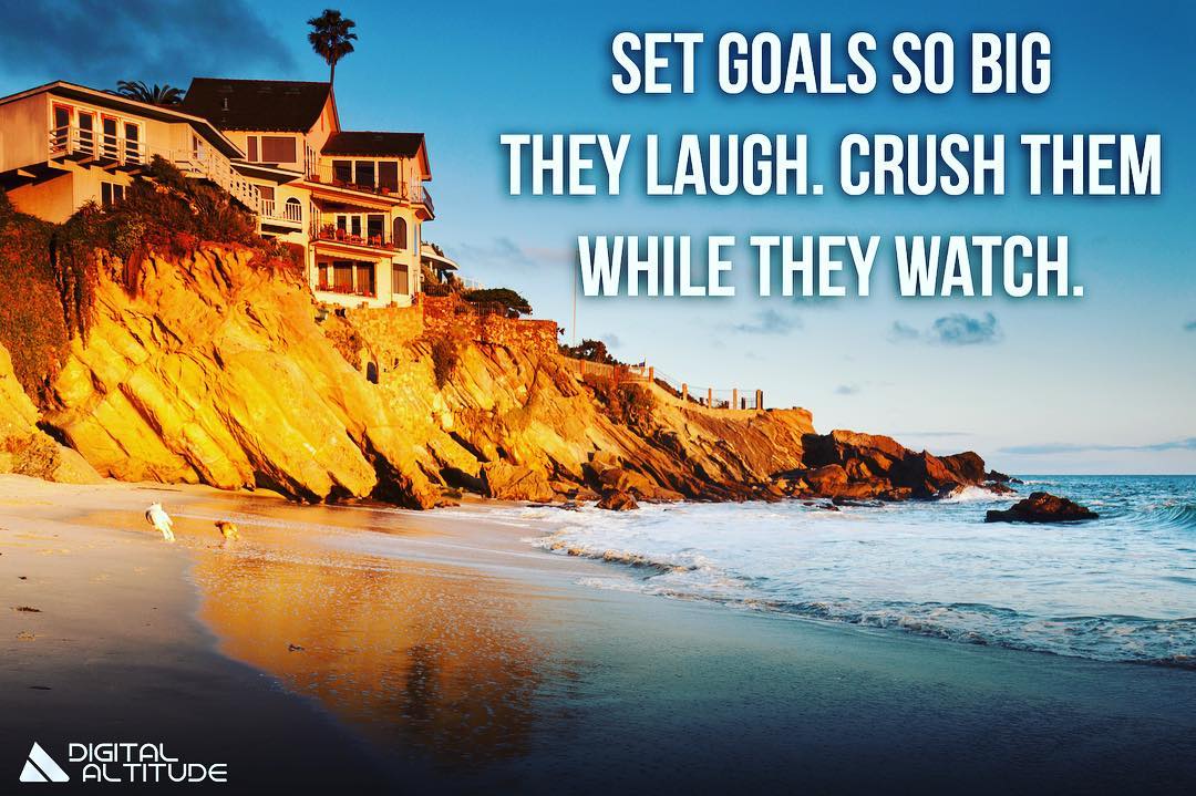 Set goals so big they laugh. Crush them while they watch.