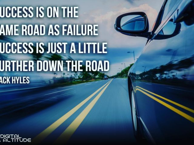 Success is on the same road as failure; success is just a little further down the road. – Jack Hyles