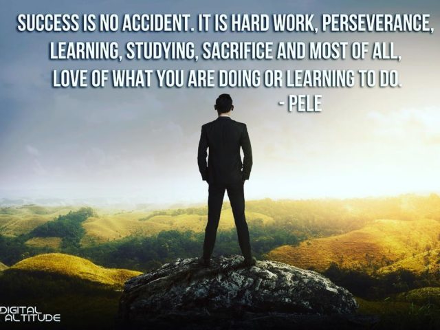 Success is no accident. It is hard work, perseverance, learning, studying, sacrifice and most of all, love of what you are doing or learning to do. – Pelé