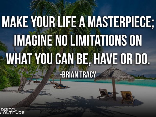 Make your life a masterpiece; imagine no limitations on what you can be, have or do. – Brian Tracy
