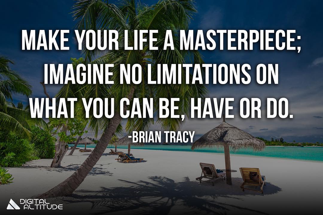 Make your life a masterpiece; imagine no limitations on what you can be, have or do. - Brian Tracy