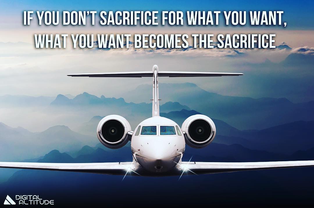 If you don't sacrifice for what you want, what you want becomes the sacrifice.