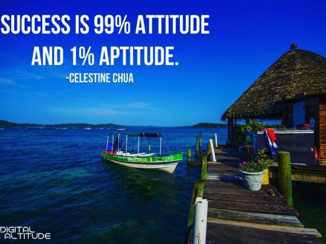 Success is 99% attitude and 1% aptitude. – Celestine Chua