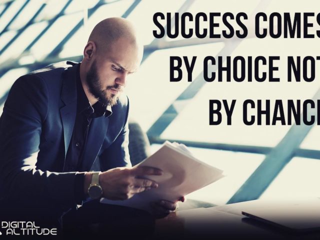 Success comes by choice, not by chance.