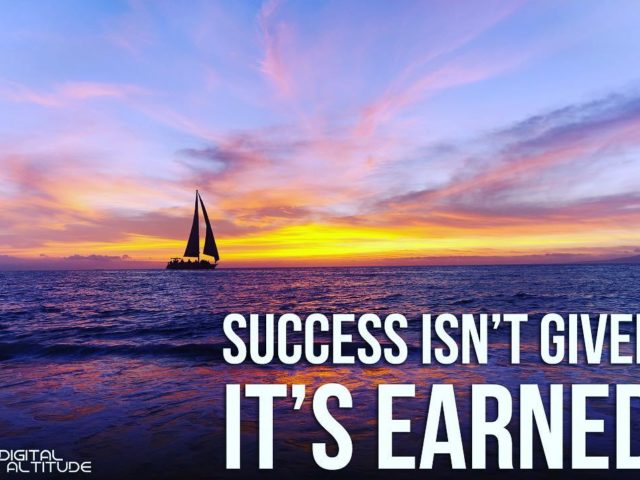Success isn’t given. It’s earned.