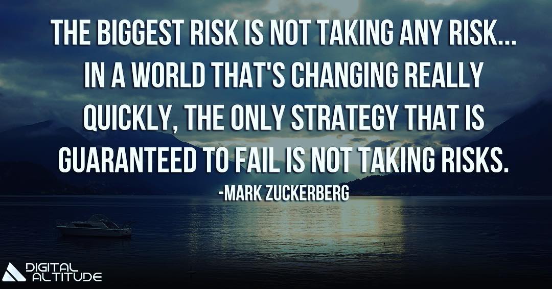 The biggest risk is not taking any risk... In a world that changing really quickly, the only strategy that is guaranteed to fail is not taking risks. - Mark Zuckerberg