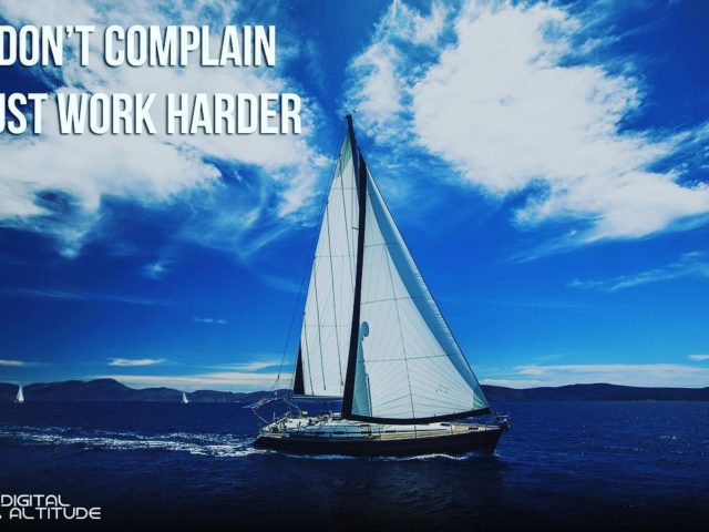 Don’t complain. Just work harder.