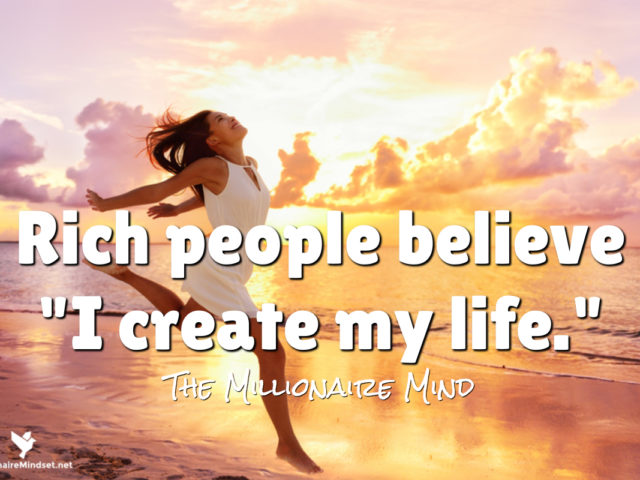 Rich people believe “I create my life.”