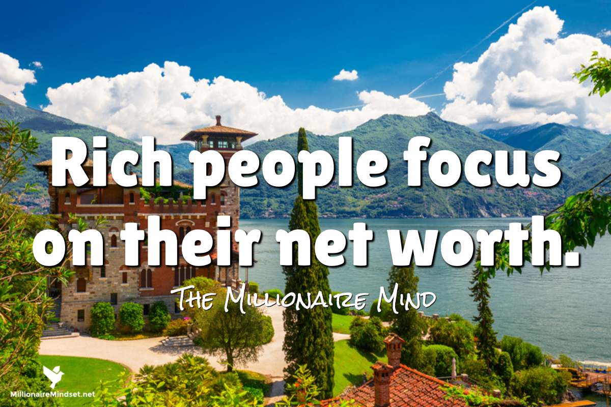 Rich people focus on their net worth.