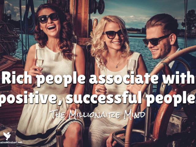 Rich people associate with positive, successful people.