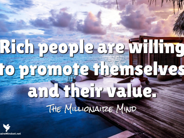 Rich people are willing to promote themselves and their value.