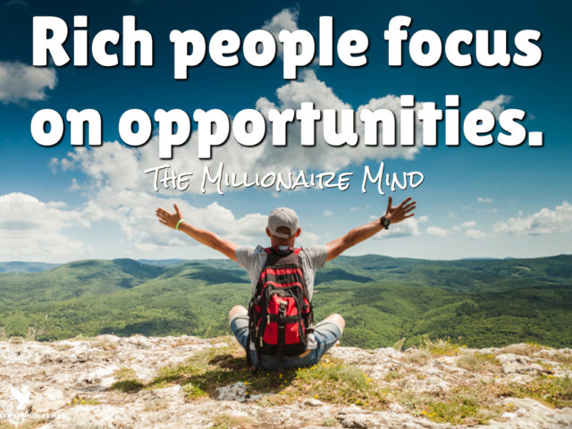 Rich people focus on opportunities.