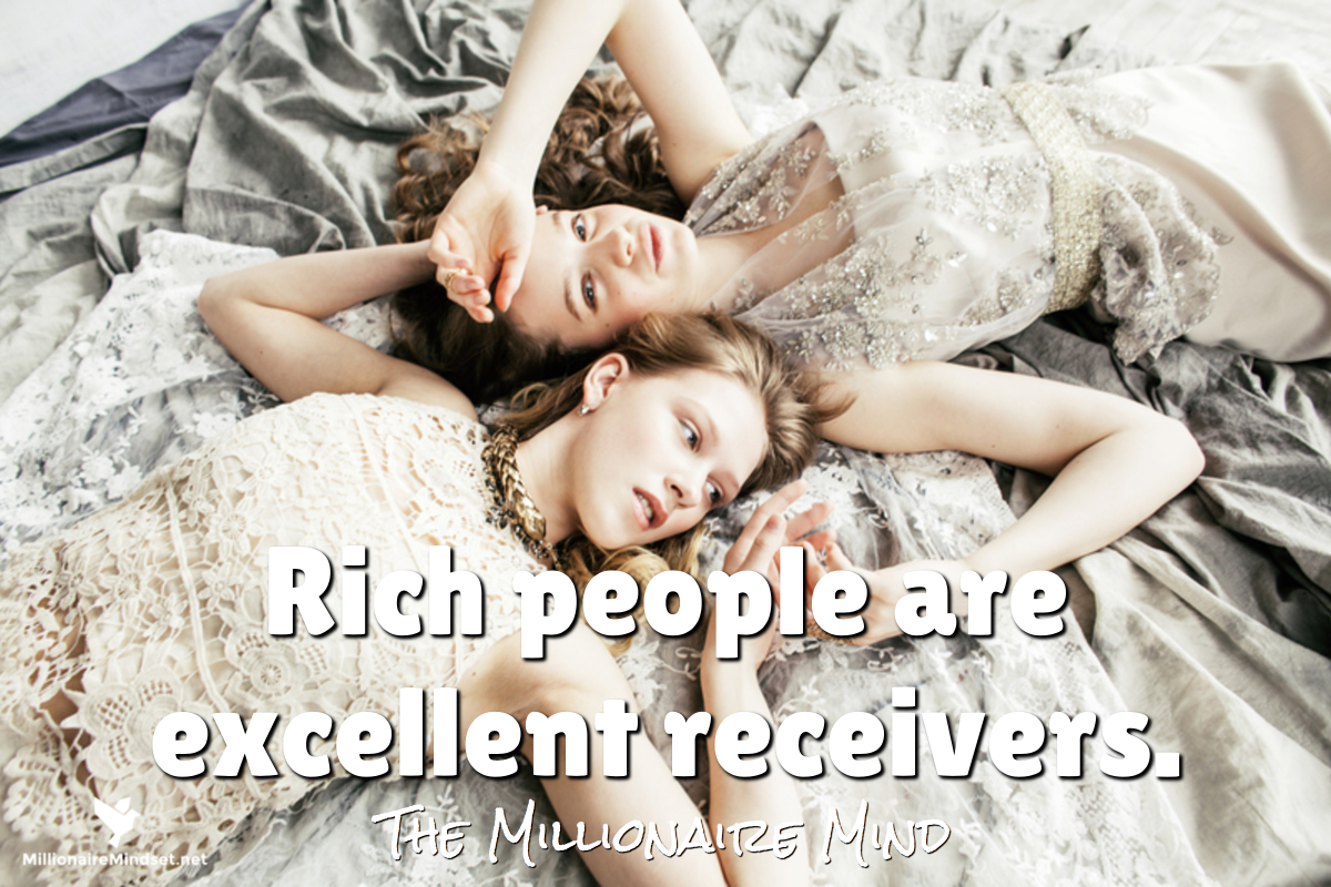 Rich people are excellent receivers.